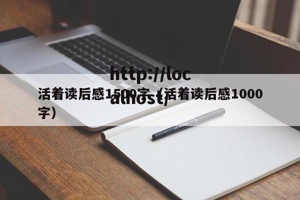 活着读后感1500字（活着读后感1000字）